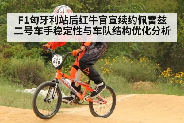 F1匈牙利站后红牛官宣续约佩雷兹 二号车手稳定性与车队结构优化分析